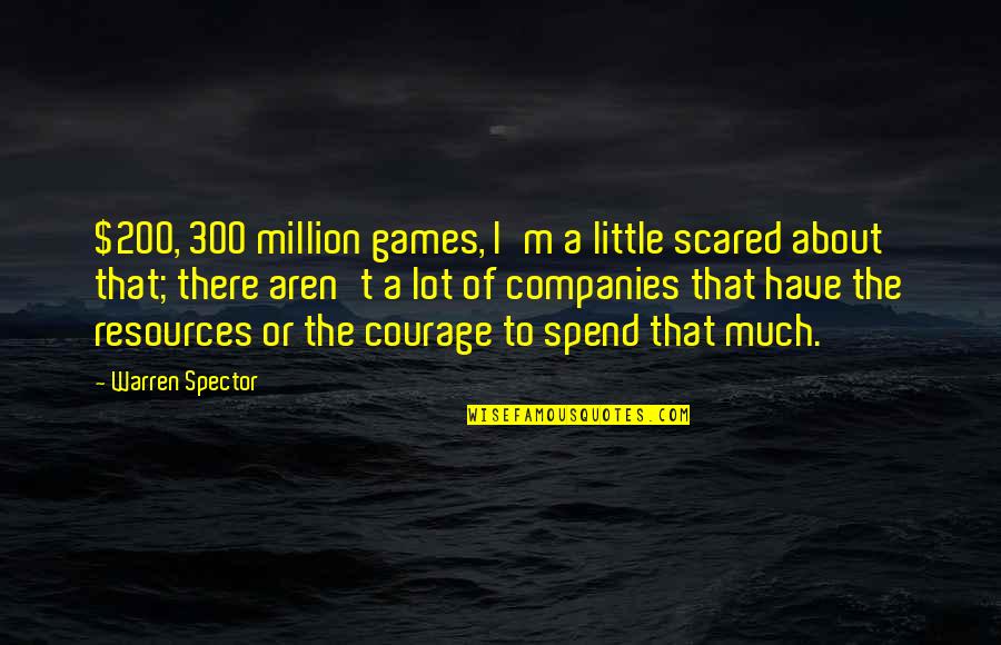 Umanita Nova Quotes By Warren Spector: $200, 300 million games, I'm a little scared Umanita Nova Quotes By Warren Spector: $200, 300 million games, I'm a little scared