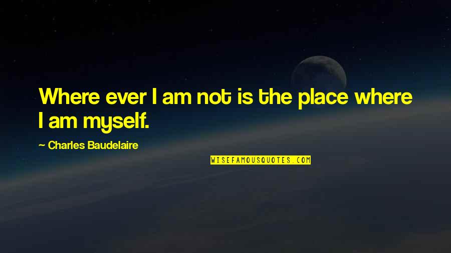 Umannenna Quotes By Charles Baudelaire: Where ever I am not is the place
