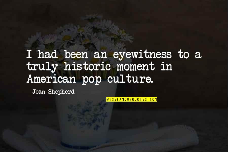 Umannenna Quotes By Jean Shepherd: I had been an eyewitness to a truly