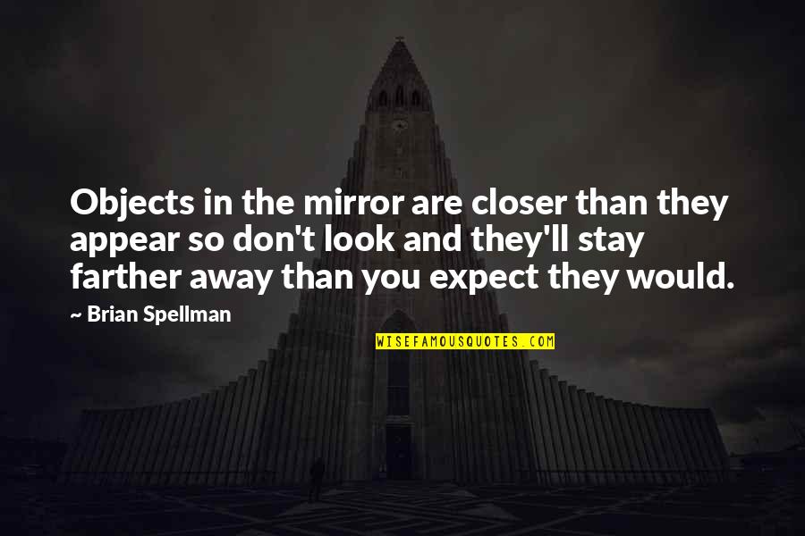 Umans Quotes By Brian Spellman: Objects in the mirror are closer than they