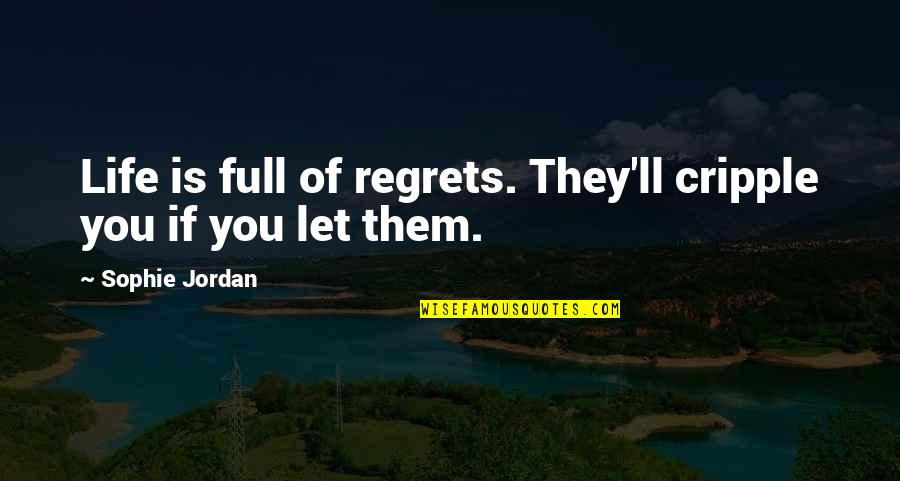 Umansky Dodge Quotes By Sophie Jordan: Life is full of regrets. They'll cripple you