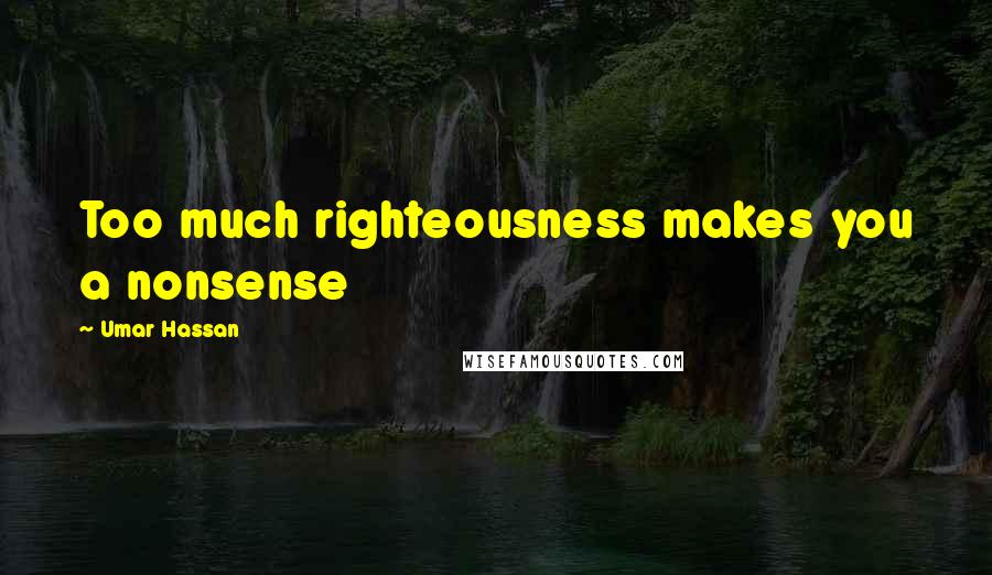 Umar Hassan quotes: Too much righteousness makes you a nonsense