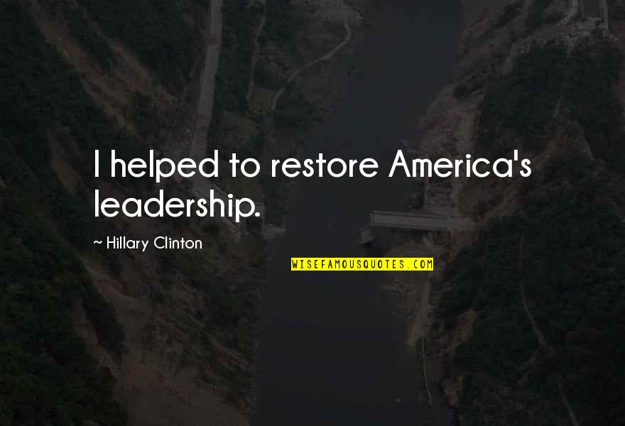 Umar Ibn Affan Quotes By Hillary Clinton: I helped to restore America's leadership.