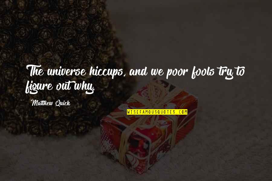 Umar Ibn Affan Quotes By Matthew Quick: The universe hiccups, and we poor fools try