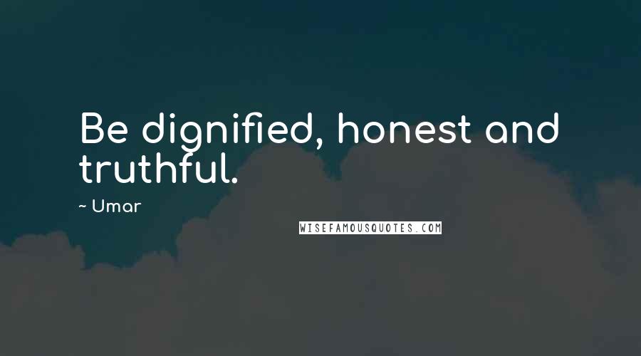 Umar quotes: Be dignified, honest and truthful.
