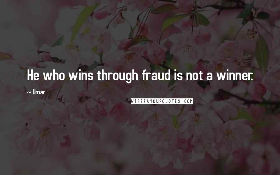 Umar quotes: He who wins through fraud is not a winner.