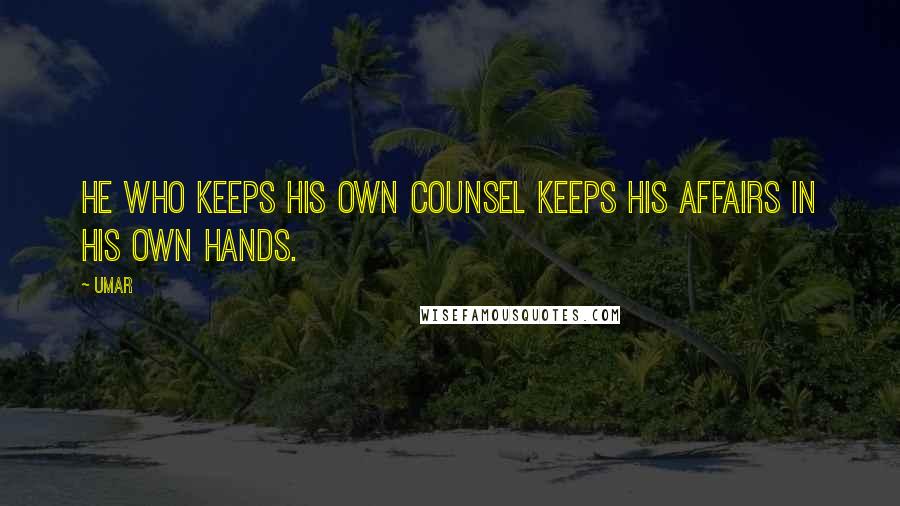 Umar quotes: He who keeps his own counsel keeps his affairs in his own hands.