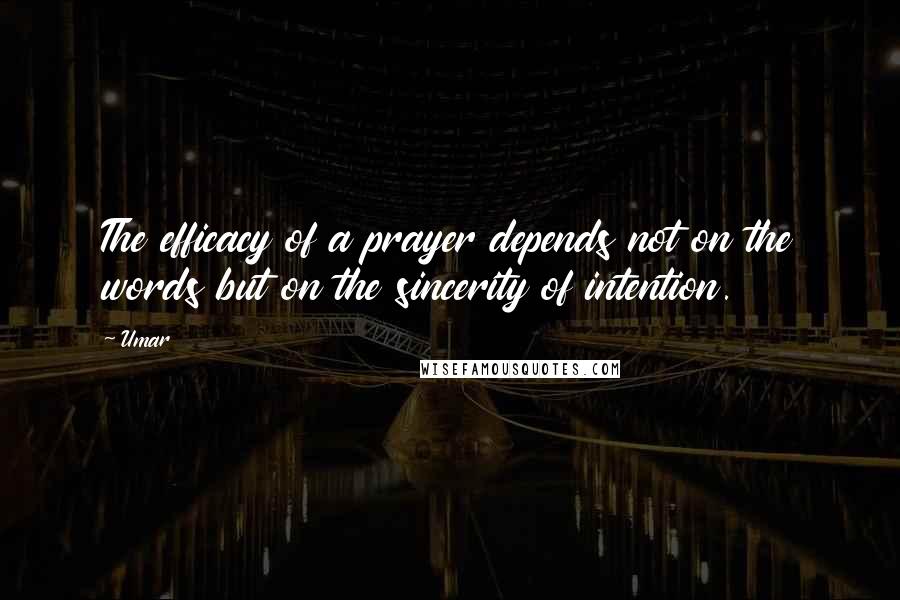 Umar quotes: The efficacy of a prayer depends not on the words but on the sincerity of intention.