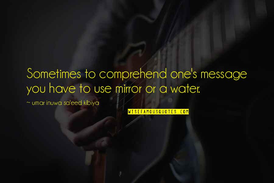 Umar R.a Quotes By Umar Inuwa Sa'eed Kibiya: Sometimes to comprehend one's message you have to Umar R.a Quotes By Umar Inuwa Sa'eed Kibiya: Sometimes to comprehend one's message you have to