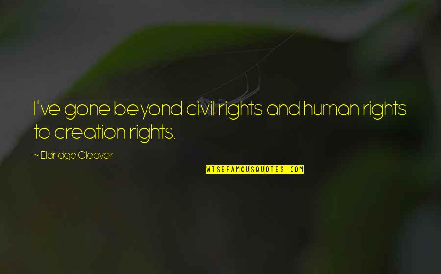 Umara Catering Quotes By Eldridge Cleaver: I've gone beyond civil rights and human rights Umara Catering Quotes By Eldridge Cleaver: I've gone beyond civil rights and human rights