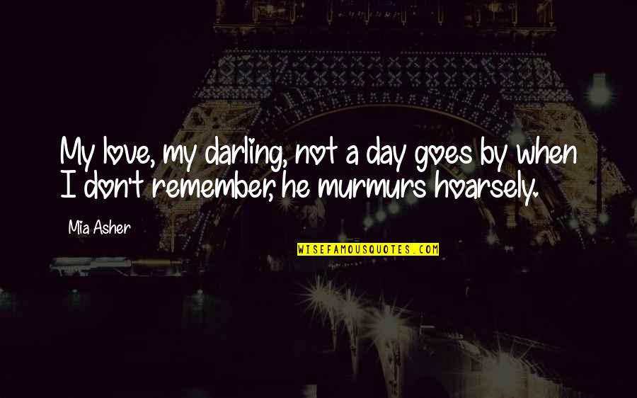 Umara Catering Quotes By Mia Asher: My love, my darling, not a day goes