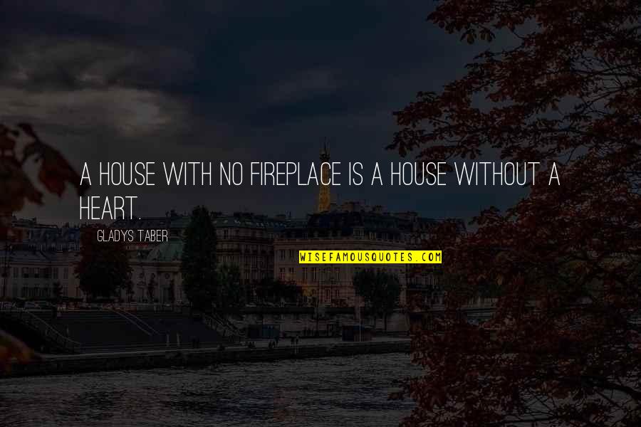 Umaran Quotes By Gladys Taber: A house with no fireplace is a house