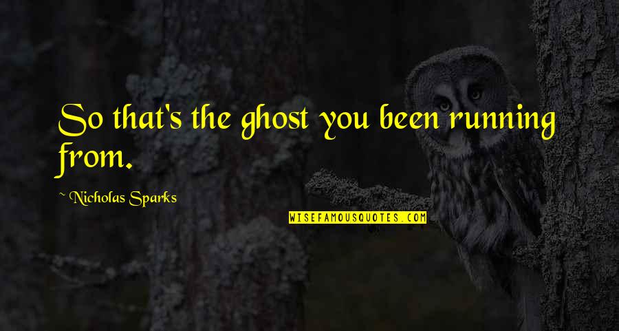 Umarka Ubaka Quotes By Nicholas Sparks: So that's the ghost you been running from.