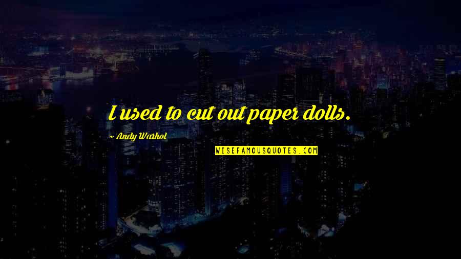Umarmen Conjugate Quotes By Andy Warhol: I used to cut out paper dolls. Umarmen Conjugate Quotes By Andy Warhol: I used to cut out paper dolls.