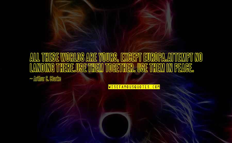 Umarmen Conjugate Quotes By Arthur C. Clarke: ALL THESE WORLDS ARE YOURS, EXCEPT EUROPA.ATTEMPT NO Umarmen Conjugate Quotes By Arthur C. Clarke: ALL THESE WORLDS ARE YOURS, EXCEPT EUROPA.ATTEMPT NO