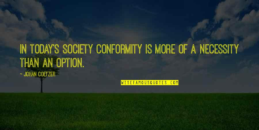 Umarmen Conjugate Quotes By Johan Coetzer: In today's society conformity is more of a