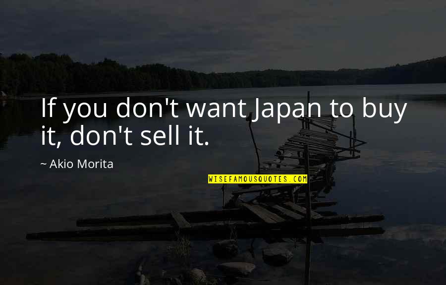Umarmungen Und Quotes By Akio Morita: If you don't want Japan to buy it,