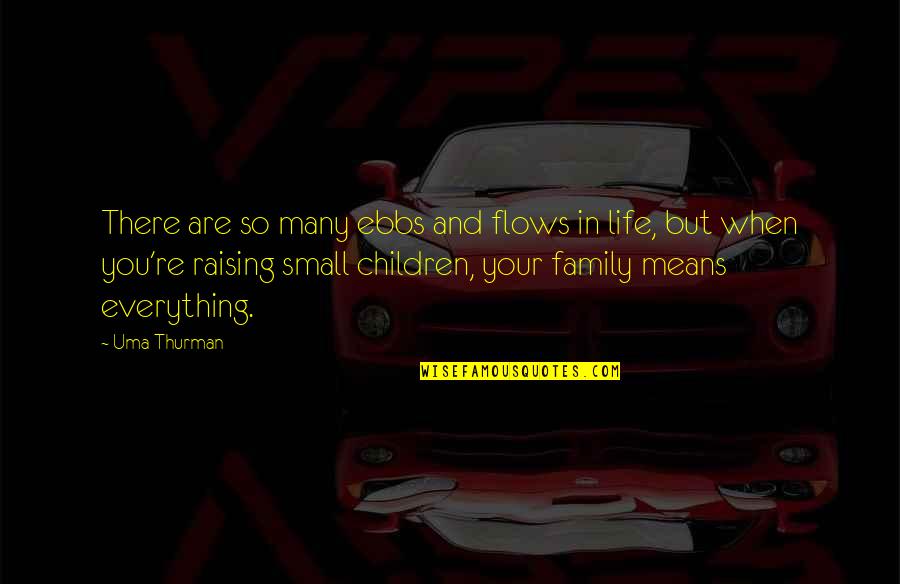 Uma's Quotes By Uma Thurman: There are so many ebbs and flows in