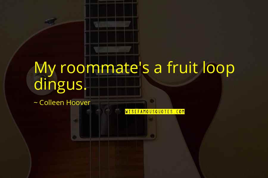Umasa At Nasaktan Quotes By Colleen Hoover: My roommate's a fruit loop dingus.