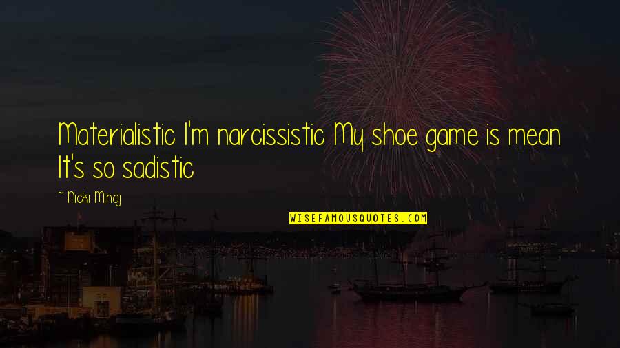 Umashankar Manthravadi Quotes By Nicki Minaj: Materialistic I'm narcissistic My shoe game is mean
