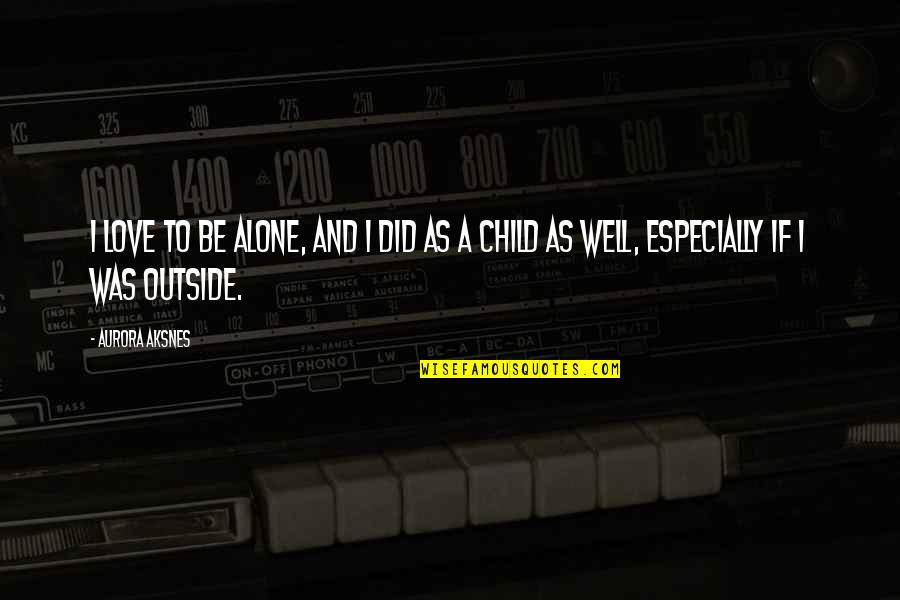 Umasi La Quotes By Aurora Aksnes: I love to be alone, and I did
