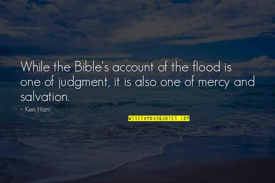 Umasi La Quotes By Ken Ham: While the Bible's account of the flood is Umasi La Quotes By Ken Ham: While the Bible's account of the flood is