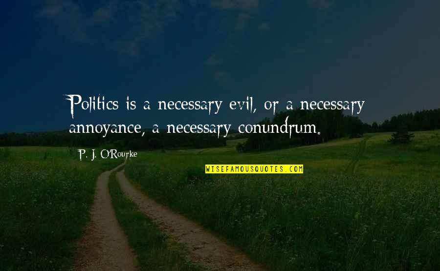 Umayaal Quotes By P. J. O'Rourke: Politics is a necessary evil, or a necessary