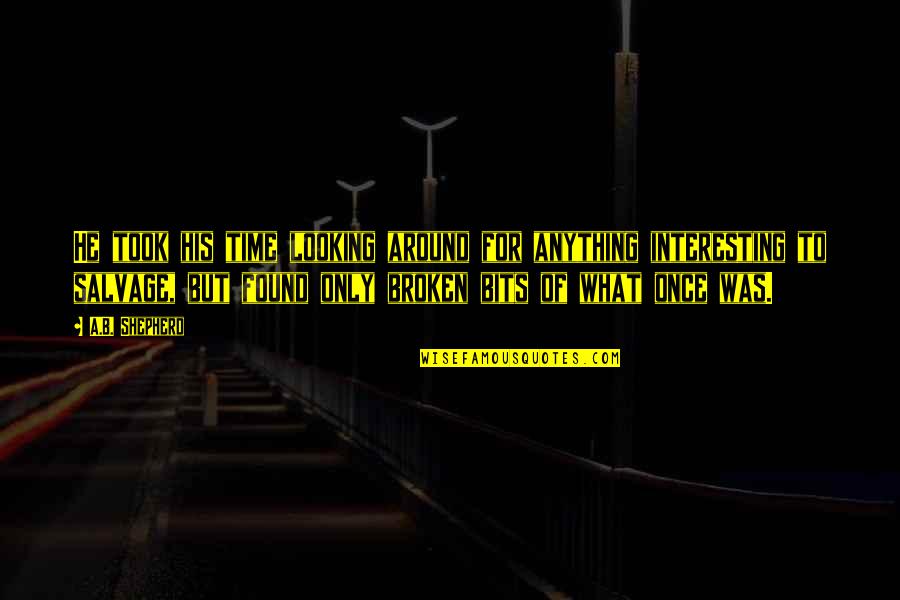 Umbarci Quotes By A.B. Shepherd: He took his time looking around for anything Umbarci Quotes By A.B. Shepherd: He took his time looking around for anything