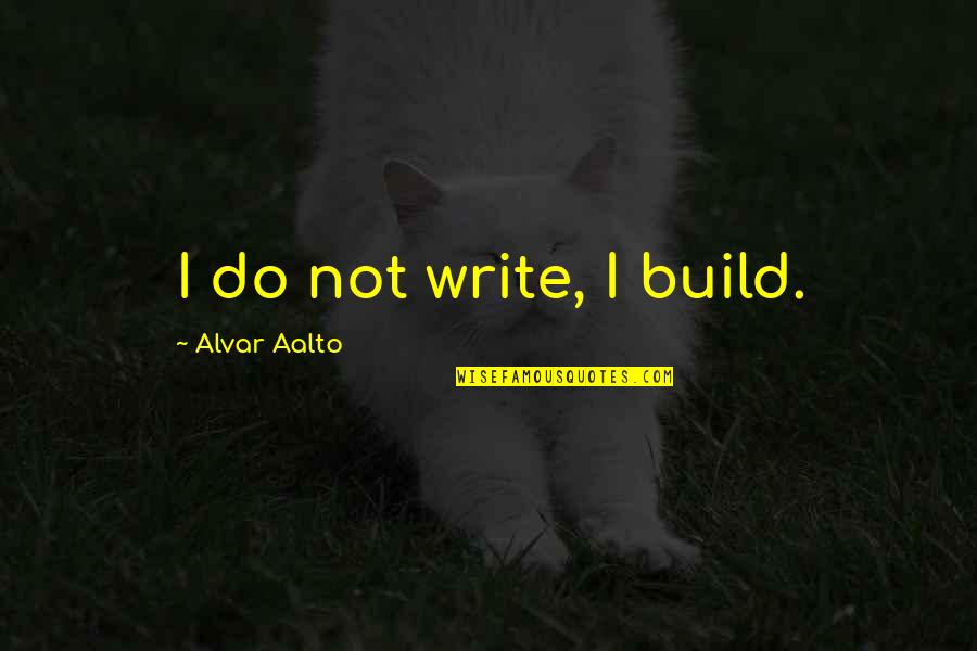 Umber's Quotes By Alvar Aalto: I do not write, I build.