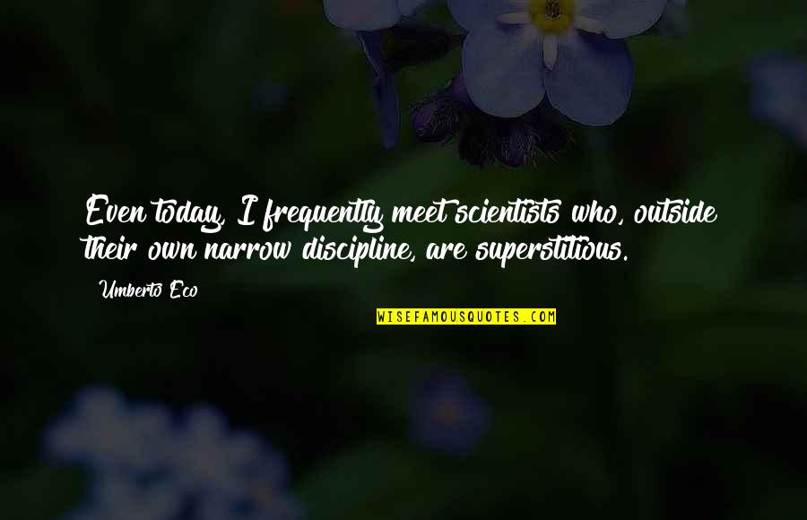 Umberto D Quotes By Umberto Eco: Even today, I frequently meet scientists who, outside Umberto D Quotes By Umberto Eco: Even today, I frequently meet scientists who, outside