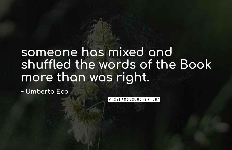 Umberto Eco quotes: someone has mixed and shuffled the words of the Book more than was right.