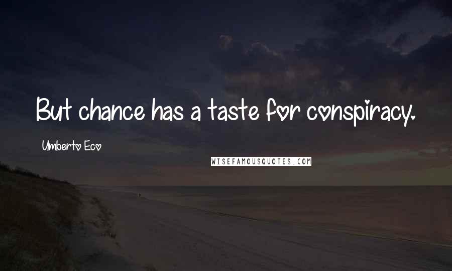 Umberto Eco quotes: But chance has a taste for conspiracy.