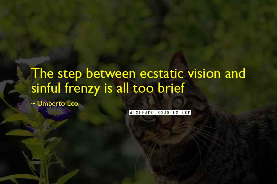 Umberto Eco quotes: The step between ecstatic vision and sinful frenzy is all too brief