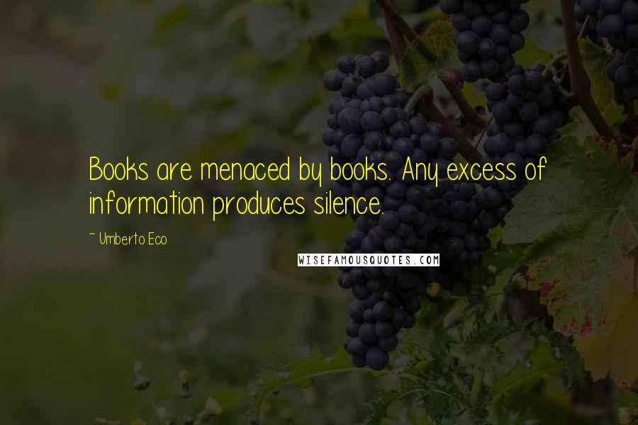 Umberto Eco quotes: Books are menaced by books. Any excess of information produces silence.