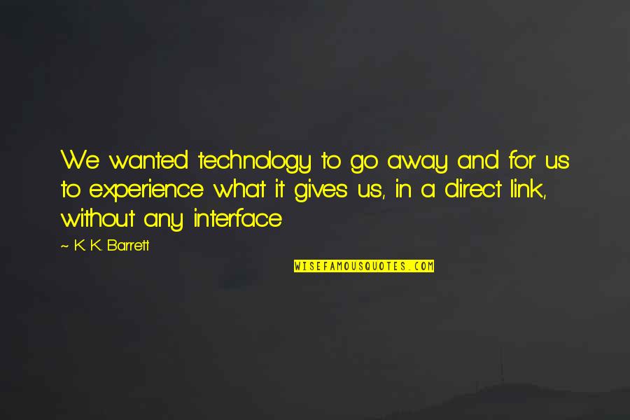 Umberto Eco Semiotics Quotes By K. K. Barrett: We wanted technology to go away and for