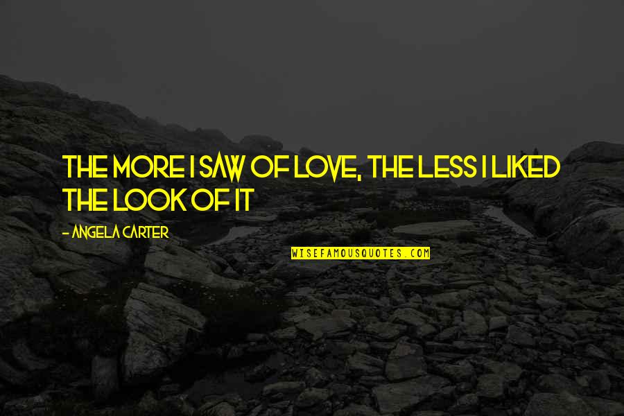 Umberto Galimberti Quotes By Angela Carter: The more I saw of love, the less