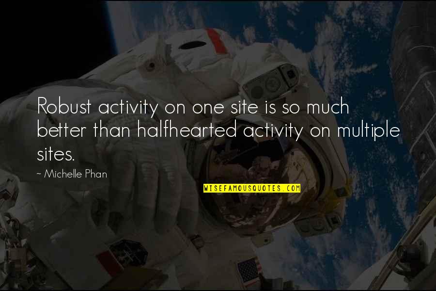 Umberto Galimberti Quotes By Michelle Phan: Robust activity on one site is so much