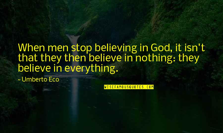 Umberto Quotes By Umberto Eco: When men stop believing in God, it isn't