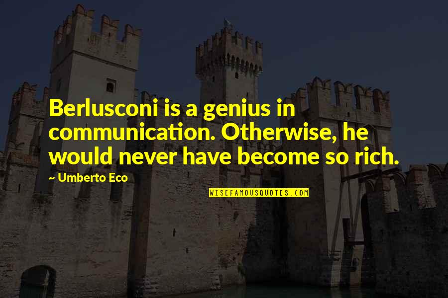 Umberto Quotes By Umberto Eco: Berlusconi is a genius in communication. Otherwise, he