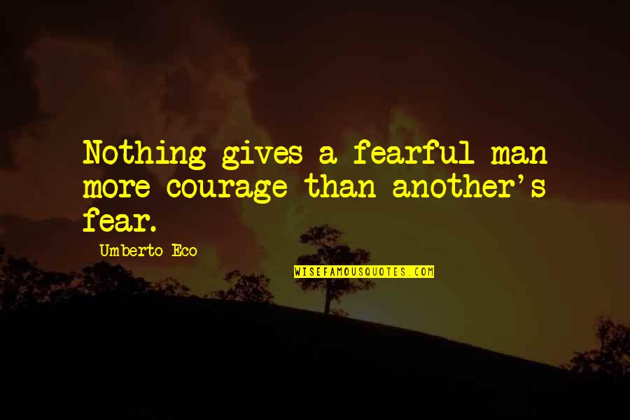 Umberto Quotes By Umberto Eco: Nothing gives a fearful man more courage than