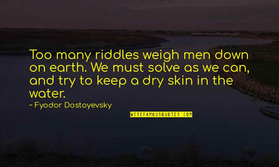 Umbertos Of Massapequa Park Quotes By Fyodor Dostoyevsky: Too many riddles weigh men down on earth. Umbertos Of Massapequa Park Quotes By Fyodor Dostoyevsky: Too many riddles weigh men down on earth.