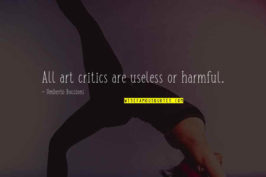 Umberto's Quotes By Umberto Boccioni: All art critics are useless or harmful. Umberto's Quotes By Umberto Boccioni: All art critics are useless or harmful.