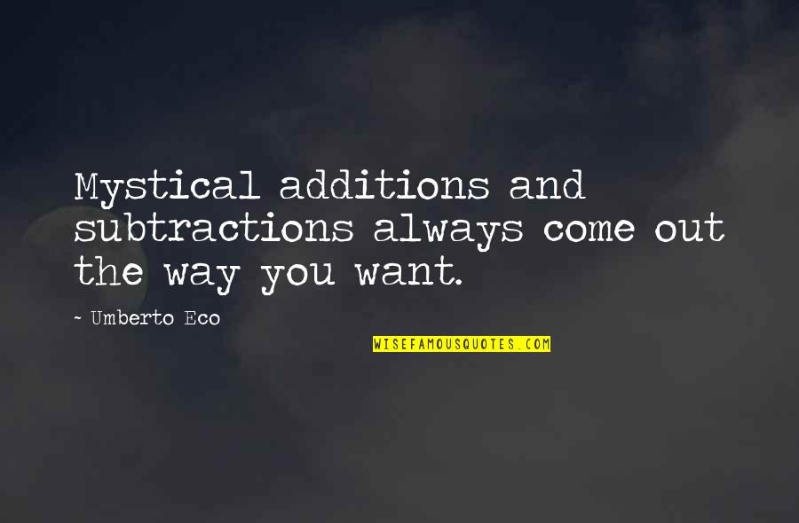 Umberto's Quotes By Umberto Eco: Mystical additions and subtractions always come out the
