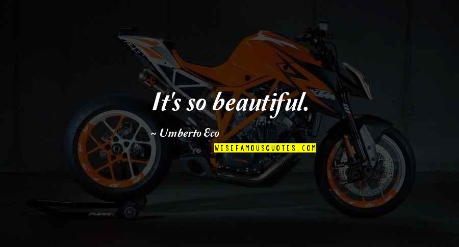 Umberto's Quotes By Umberto Eco: It's so beautiful. Umberto's Quotes By Umberto Eco: It's so beautiful.
