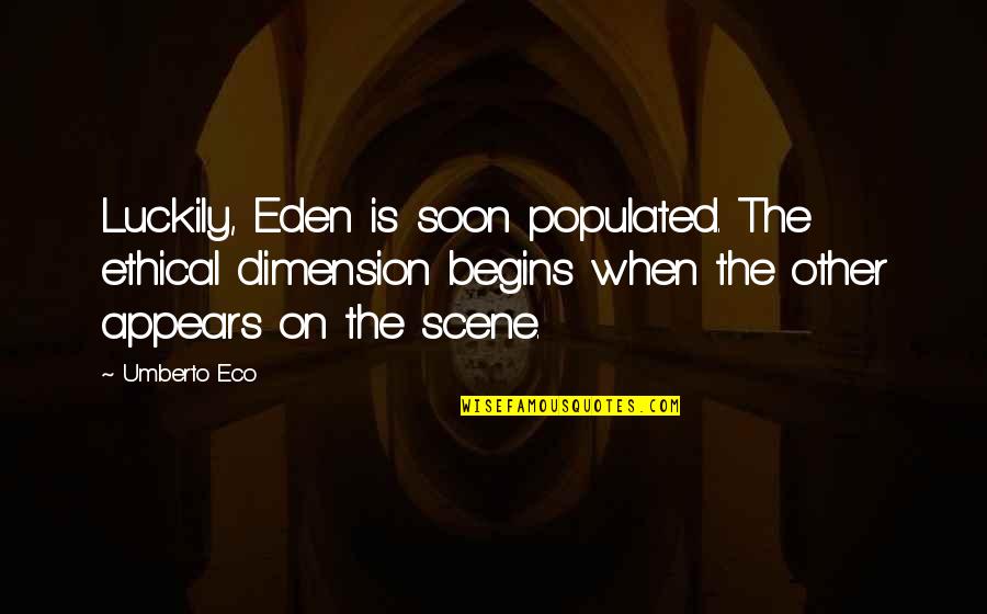 Umberto's Quotes By Umberto Eco: Luckily, Eden is soon populated. The ethical dimension Umberto's Quotes By Umberto Eco: Luckily, Eden is soon populated. The ethical dimension