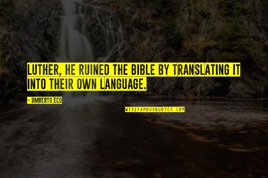 Umberto's Quotes By Umberto Eco: Luther, he ruined the bible by translating it
