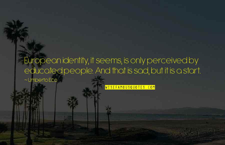 Umberto's Quotes By Umberto Eco: European identity, it seems, is only perceived by Umberto's Quotes By Umberto Eco: European identity, it seems, is only perceived by