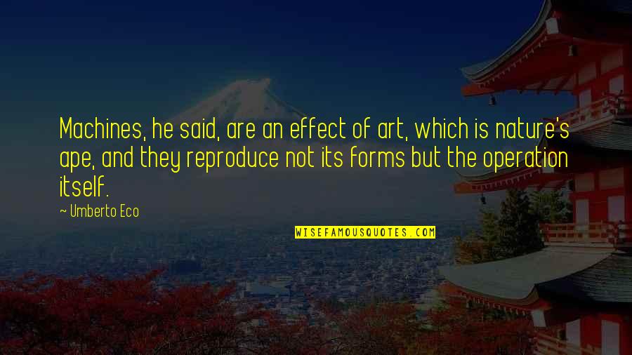 Umberto's Quotes By Umberto Eco: Machines, he said, are an effect of art, Umberto's Quotes By Umberto Eco: Machines, he said, are an effect of art,