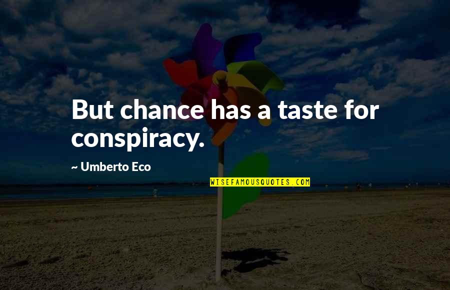 Umberto's Quotes By Umberto Eco: But chance has a taste for conspiracy. Umberto's Quotes By Umberto Eco: But chance has a taste for conspiracy.
