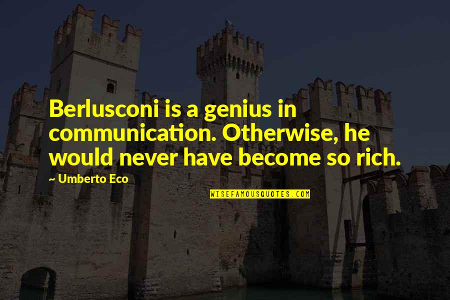 Umberto's Quotes By Umberto Eco: Berlusconi is a genius in communication. Otherwise, he Umberto's Quotes By Umberto Eco: Berlusconi is a genius in communication. Otherwise, he